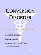 Conversion Disorder - A Medical Dictionary, Bibliography, And Annotated Research Guide To Internet References di Icon Health Publications edito da Icon Group International