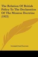 The Relation of British Policy to the Declaration of the Monroe Doctrine (1922) di Leonard Axel Lawson edito da Kessinger Publishing
