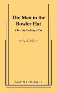 The Man in the Bowler Hat di A. A. Milne edito da SAMUEL FRENCH TRADE