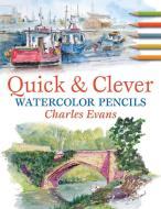 Quick & Clever Watercolor Pencils di Charles Evans edito da David & Charles