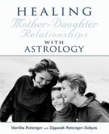 Healing Mother-daughter Relationships With Astrology di Maritha Pottenger, Zipporah Pottenger-Dobyns edito da Llewellyn Publications,u.s.