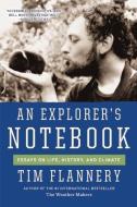 An Explorer's Notebook: Essays on Life, History, and Climate di Tim Flannery edito da GROVE ATLANTIC