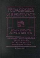 Pedagogies of Resistance: Women Educator Activists, 1880-1960 di Margaret Smith Crocco, Kathleen Weiler, Petra Munro edito da Teachers College Press