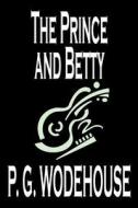The Prince and Betty by P. G. Wodehouse, Fiction, Literary di P. G. Wodehouse edito da Wildside Press