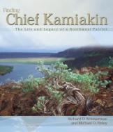 Finding Chief Kamiakin: The Life and Legacy of a Northwest Patriot di Richard D. Scheuerman, Michael O. Finley edito da WASHINGTON STATE UNIV PR