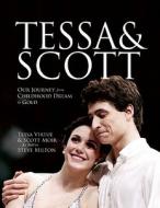 Tessa & Scott: Our Journey from Childhood Dream to Gold di Tessa Virtue, Scott Moir edito da House of Anansi Press