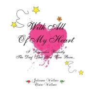 With All Of My Heart di Julieann Wallace edito da Lilly Pilly Publishing