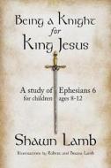 Being a Knight for King Jesus: A Study of Ephesians 6 for Children 8-12 di Shawn Lamb edito da Allon Books