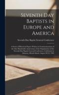 Seventh Day Baptists in Europe and America: A Series of Historical Papers Written in Commemoration of the one Hundredth Anniversary of the Organizatio edito da LEGARE STREET PR