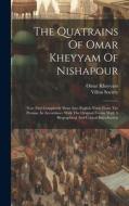 The Quatrains Of Omar Kheyyam Of Nishapour: Now First Completely Done Into English Verse From The Persian, In Accordance With The Original Forms, With di Omar Khayyam, Villon Society edito da LEGARE STREET PR