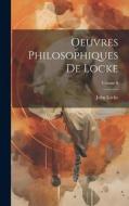 Oeuvres Philosophiques De Locke; Volume 6 di John Locke edito da LEGARE STREET PR