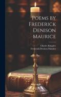 Poems by Frederick Denison Maurice di Frederick Denison Maurice, Charles Kingsley edito da LEGARE STREET PR