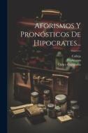 Aforismos Y Pronósticos De Hipocrates... di Calleja edito da LEGARE STREET PR