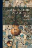 Scenes From the Saga of King Olaf: Op. 30 di Edward Elgar edito da LEGARE STREET PR