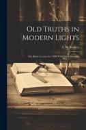 Old Truths in Modern Lights: The Boyle Lectures for 1890 With Other Sermons di T. G. Bonney edito da LEGARE STREET PR