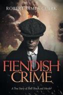 Fiendish Crime di Robert James Clark edito da FriesenPress