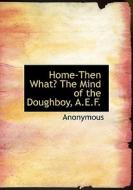 Home-then What? The Mind Of The Doughboy, A.e.f. di Anonymous edito da Bibliolife