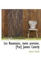 Les Roumains, Tome Premier. [par] James Caterly di James Caterly edito da Bibliolife