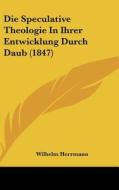 Die Speculative Theologie in Ihrer Entwicklung Durch Daub (1847) di Wilhelm Herrmann edito da Kessinger Publishing