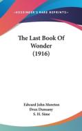 The Last Book of Wonder (1916) di Edward John Moreton Drax Dunsany edito da Kessinger Publishing