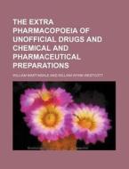 The Extra Pharmacopoeia of Unofficial Drugs and Chemical and Pharmaceutical Preparations di William Martindale edito da Rarebooksclub.com