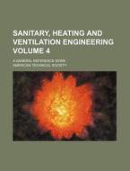 Sanitary, Heating and Ventilation Engineering Volume 4; A General Reference Work di American Technical Society edito da Rarebooksclub.com