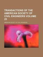 Transactions of the American Society of Civil Engineers Volume 25 di American Society of Civil Engineers edito da Rarebooksclub.com