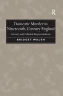 Domestic Murder in Nineteenth-Century England di Bridget Walsh edito da Taylor & Francis Ltd