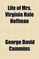 Life Of Mrs. Virginia Hale Hoffman di George David Cummins edito da General Books