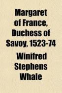 Margaret Of France, Duchess Of Savoy, 15 di Winifred Stephens Whale edito da General Books