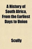 A History Of South Africa, From The Earl di Scully edito da General Books