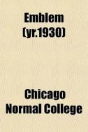 Emblem Yr.1930 di Chicago Normal College edito da General Books