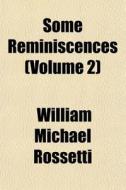 Some Reminiscences Volume 2 di William Michael Rossetti edito da General Books