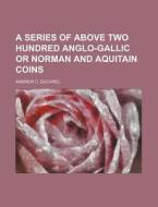 A Series of Above Two Hundred Anglo-Gallic or Norman and Aquitain Coins di Andrew Coltee Ducarel edito da Rarebooksclub.com