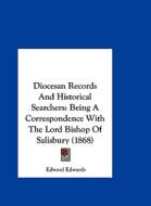 Diocesan Records and Historical Searchers: Being a Correspondence with the Lord Bishop of Salisbury (1868) di Edward Edwards edito da Kessinger Publishing