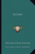 Lucian di William Lucas Collins edito da Kessinger Publishing