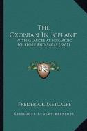 The Oxonian in Iceland: With Glances at Icelandic Folklore and Sagas (1861) di Frederick Metcalfe edito da Kessinger Publishing