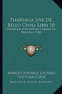 Pharsalia Sive de Bello Civili Libri 10: Eidemque Adscriptum Carmen Ad Pisonem (1726) di Marcus Annaeus Lucanus edito da Kessinger Publishing