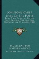 Johnson's Chief Lives of the Poets: Being Those of Milton, Dryden, Swift, Addison, Pope, Gray, and Macaulay's Life of Johnson (1880) di Samuel Johnson edito da Kessinger Publishing