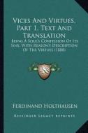 Vices and Virtues, Part 1, Text and Translation: Being a Soul's Confession of Its Sins, with Reason's Description of the Virtues (1888) di Ferdinand Holthausen edito da Kessinger Publishing