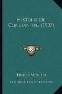 Histoire de Constantine (1903) di Ernest Mercier edito da Kessinger Publishing