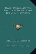 Jewish Ceremonies for Special Occasions in the Life of an Individual di Abraham Z. Idelsohn edito da Kessinger Publishing