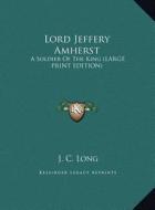 Lord Jeffery Amherst: A Soldier of the King (Large Print Edition) di J. C. Long edito da Kessinger Publishing