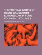 The Poetical Works of Henry Wadsworth Longfellow. in Four Volumes Volume 3 di Henry Wadsworth Longfellow edito da Rarebooksclub.com