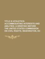 Accommodating Interests And Abilities: A Briefing Before The United States Commission On Civil Rights, Washington, Dc di U. S. Government, Anonymous edito da General Books Llc