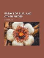 Essays of Elia, and Other Pieces di Charles Lamb edito da Rarebooksclub.com