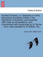 Scottish Scenery: or, Sketches in verse, descriptive of scenes chiefly in the Highlands of Scotland: accompanied with no di James Cririe, William Byrne edito da British Library, Historical Print Editions