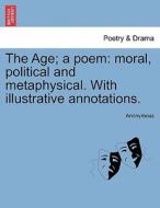The Age; A Poem di Anonymous edito da British Library, Historical Print Editions