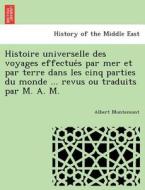 Histoire universelle des voyages effectue´s par mer et par terre dans les cinq parties du monde ... revus ou traduits pa di Albert Montemont edito da British Library, Historical Print Editions