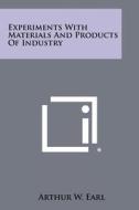 Experiments with Materials and Products of Industry di Arthur W. Earl edito da Literary Licensing, LLC